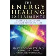 The Energy Healing Experiments; Science Reveals Our Natural Power to Heal