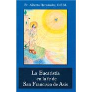 La Eucaristia En La Fe De San Francisco De Asis/The Eucharist in the Life of St. Francis of Assisi