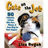 Cats on the Job 50 Fabulous Felines Who Purr, Mouse, and Even Sing for Their Supper