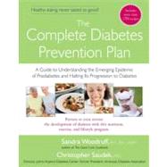 Complete Diabetes Prevention Plan : A Guide to Understanding the Emerging Epidemic of Prediabetes and Halting Its Progression to Diabetes