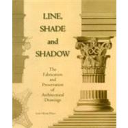 Line, Shade and Shadow : The Fabrication and Preservation of Architectural Drawings