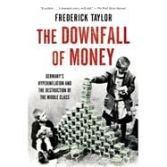 The Downfall of Money Germany’s Hyperinflation and the Destruction of the Middle Class