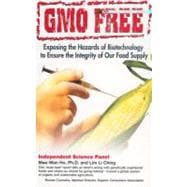 Gmo Free: Exposing the Hazards of Biotechnology to Ensure the Integrity of Our Food Suppy