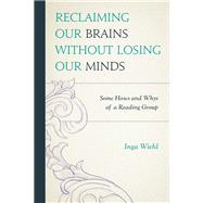 Reclaiming Our Brains Without Losing Our Minds Some Hows and Whys of a Reading Group