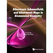 Biharmonic Submanifolds and Biharmonic Maps in Riemannian Geometry