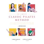 The Complete Classic Pilates Method Centre Yourself with this Step-by-Step Approach to Joseph Pilates' Original Matwork Programme