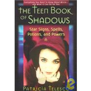The Teen Book of Shadows: Star Signs, Spells, Potions, and Powers
