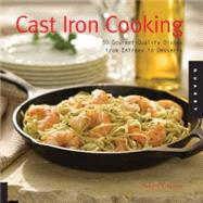 Cast Iron Cooking 50 Gourmet-Quality Dishes from Entrees to Desserts