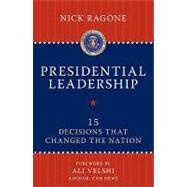 Presidential Leadership 15 Decisions That Changed the Nation