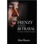 Frenzy and Betrayal  The Anatomy of a Political Assassination