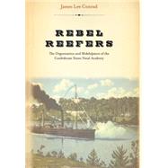 Rebel Reefers The Organization And Midshipmen Of The Confederate States Naval Academy