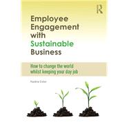 Employee Engagement with Sustainable Business: How to Change the World Whilst Keeping Your Day Job