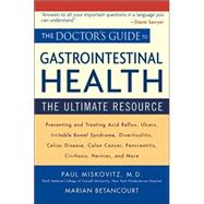 The Doctor's Guide to Gastrointestinal Health Preventing and Treating Acid Reflux, Ulcers, Irritable Bowel Syndrome, Diverticulitis, Celiac Disease, Colon Cancer, Pancreatitis, Cirrhosis, Hernias and more