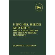 Heroines, Heroes and Deity Three Narratives of the Biblical Heroic Tradition