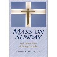Mass on Sunday : And Other Ways of Being Catholic