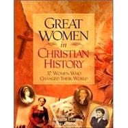 Great Women in Christian History : 37 Women Who Changed Their World