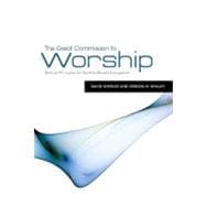 The Great Commission to Worship Biblical Principles for Worship-Based Evangelism