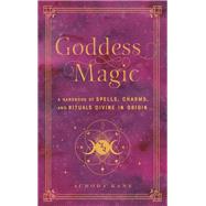 Goddess Magic A Handbook of Spells, Charms, and Rituals Divine in Origin