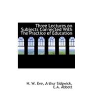 Three Lectures on Subjects Connected With the Practice of Education