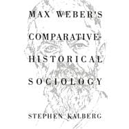 Max Weber's Comparative Historical Sociology An Interpretation and Critique