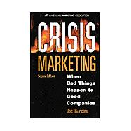 Crisis Marketing : When Bad Things Happen to Good Companies