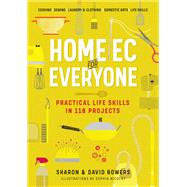 Home Ec for Everyone: Practical Life Skills in 118 Projects Cooking · Sewing · Laundry & Clothing · Domestic Arts · Life Skills
