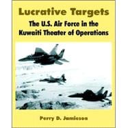 Lucrative Targets : The U. S. Air Force in the Kuwaiti Theater of Operations
