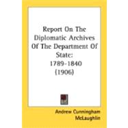 Report on the Diplomatic Archives of the Department of State : 1789-1840 (1906)