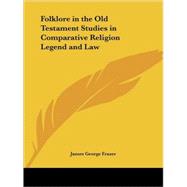 Folklore in the Old Testament Studies in Comparative Religion Legend and Law 1923
