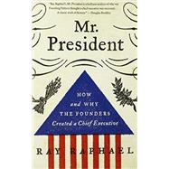 Mr. President How and Why the Founders Created a Chief Executive
