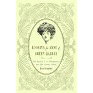 Looking for Anne of Green Gables The Story of L. M. Montgomery and Her Literary Classic