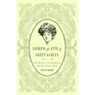 Looking for Anne of Green Gables The Story of L. M. Montgomery and Her Literary Classic