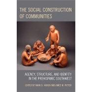 The Social Construction of Communities: Agency, Structure, and Identity in the Prehispanic Southwest