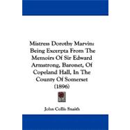 Mistress Dorothy Marvin : Being Excerpta from the Memoirs of Sir Edward Armstrong, Baronet, of Copeland Hall, in the County of Somerset (1896)