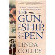 The Gun, the Ship, and the Pen Warfare, Constitutions, and the Making of the Modern World