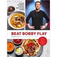 Beat Bobby Flay Conquer the Kitchen with 100+ Battle-Tested Recipes: A Cookbook