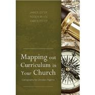Mapping Out Curriculum in Your Church Cartography for Christian Pilgrims