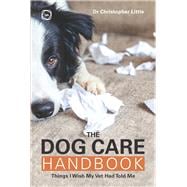 The Dog Care Handbook Things I Wish My Vet Had Told Me