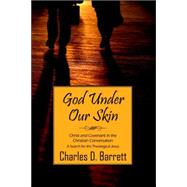 God under Our Skin : Christ and Covenant in the Christian Conversation (A Serach for the Theological Jesus)