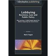 Lobbying: Business, Law and Public Policy - Why and How 12,000 People Spend $3+ Billion Impacting Our Government