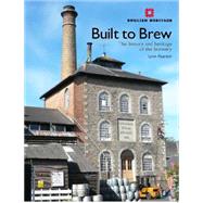 Built to Brew The History and Heritage of the Brewery