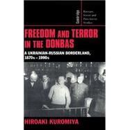 Freedom and Terror in the Donbas: A Ukrainian-Russian Borderland, 1870sâ€“1990s