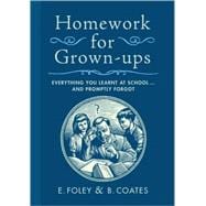 Homework for Grown-ups Everything You Learnt at School...and Promptly Forgot