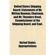 United States Shipping Board: Statements of Mr. Willian Denman, Chairman, and Mr. Theodore Brent, Commissioner of the Shipping Board, and Capt. Charles Yates, Coast and Geodetic Su