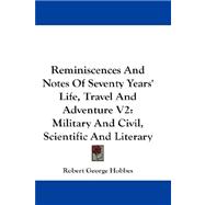 Reminiscences and Notes of Seventy Years' Life, Travel and Adventure V2 : Military and Civil, Scientific and Literary