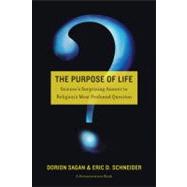 The Purpose of Life: Science's Surprising Answer to Religion's Most Profound Question