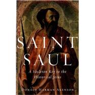 Saint Saul A Skeleton Key to the Historical Jesus