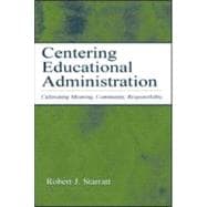 Centering Educational Administration : Cultivating Meaning, Community, Responsibility