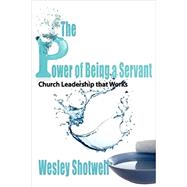 The Power of Being a Servant: Church Leadership That Works