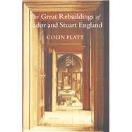 The Great Rebuildings Of Tudor And Stuart England